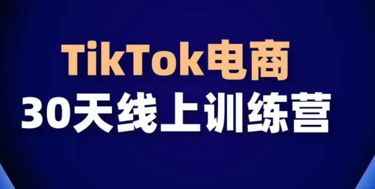 TikTok电商带货30天线上课，不可错过的全球流量洼地！-云帆学社