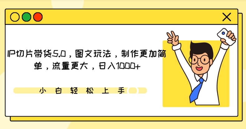 IP切片带货5.0，图文玩法，制作更加简单，流量更大，日入1000+-云帆学社