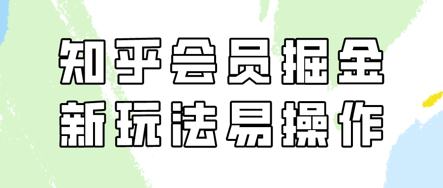 知乎会员掘金，新玩法易变现，新手也可日入300元！-云帆学社