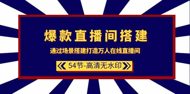 爆款直播间搭建：通过场景搭建打造万人在线直播间（54节）-云帆学社