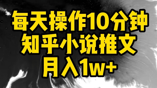 每天操作10分钟，知乎小说推文月入1w+-云帆学社