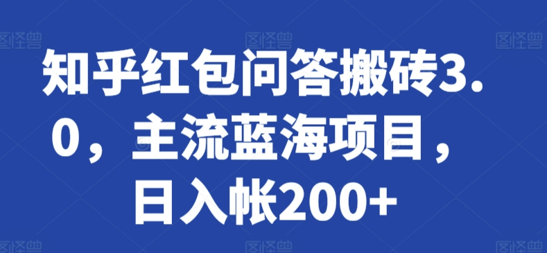 知乎红包问答搬砖3.0，主流蓝海项目，日入帐200+-云帆学社