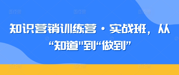 知识营销训练营·实战班，从“知道”到“做到”-云帆学社