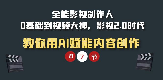 （9543期）全能-影视 创作人，0基础到视频大神，影视2.0时代，教你用AI赋能内容创作-云帆学社