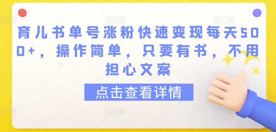 育儿书单号涨粉快速变现每天500+，操作简单，只要有书，不用担心文案-云帆学社