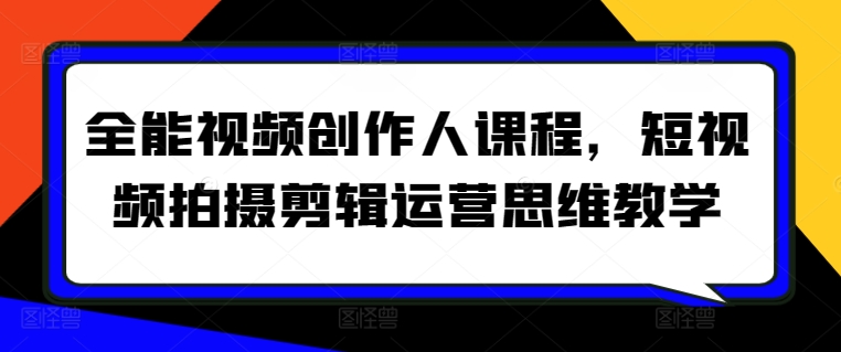 全能视频创作人课程，短视频拍摄剪辑运营思维教学-云帆学社