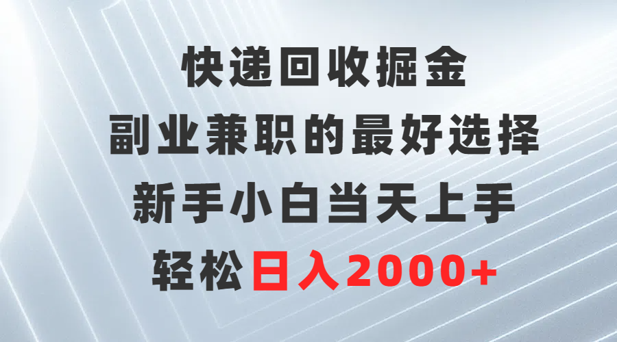 （9546期）快递回收掘金，副业兼职的最好选择，新手小白当天上手，轻松日入2000+-云帆学社