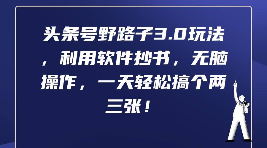 （9554期）头条号野路子3.0玩法，利用软件抄书，无脑操作，一天轻松搞个两三张！-云帆学社