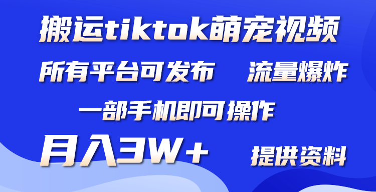 （9618期）搬运Tiktok萌宠类视频，一部手机即可。所有短视频平台均可操作，月入3W+-云帆学社