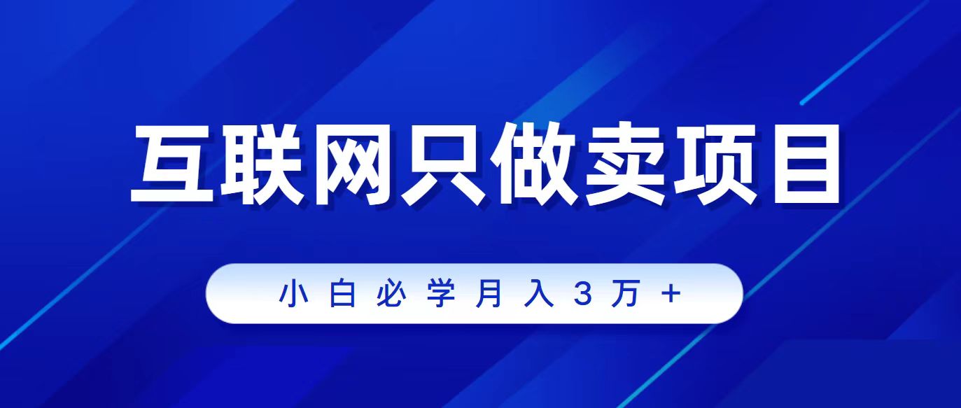 （9623期）互联网的尽头就是卖项目，被割过韭菜的兄弟们必看！轻松月入三万以上！-云帆学社