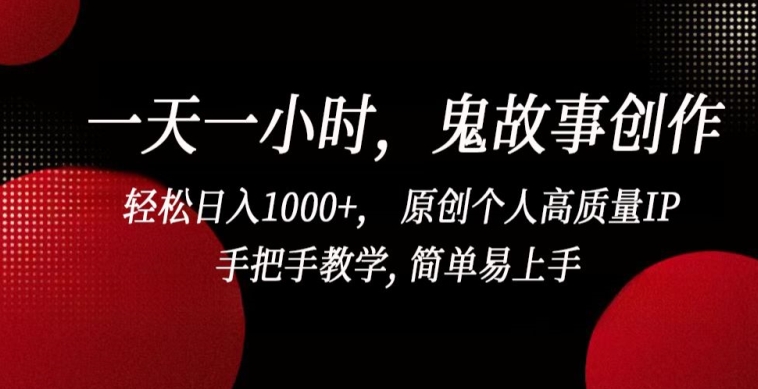 一天一小时，鬼故事创作， 轻松日入1000+， 原创个人高质量IP，手把手教学, 简单易上手-云帆学社