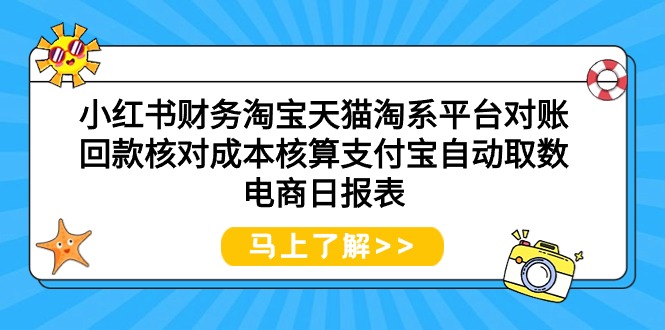 （9628期）小红书财务淘宝天猫淘系平台对账回款核对成本核算支付宝自动取数电商日报表-云帆学社