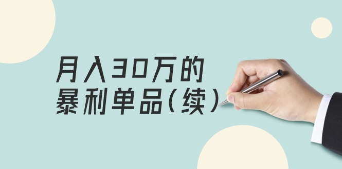 （9631期）某公众号付费文章《月入30万的暴利单品(续)》客单价三四千，非常暴利-云帆学社