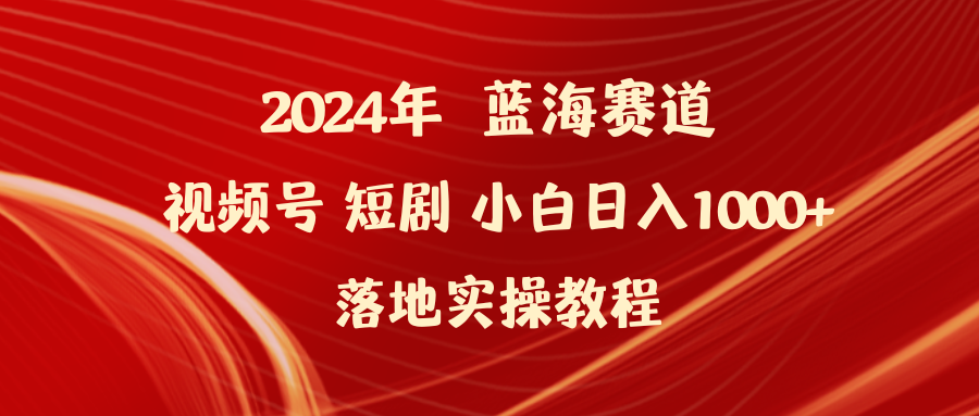 （9634期）2024年蓝海赛道视频号短剧 小白日入1000+落地实操教程-云帆学社