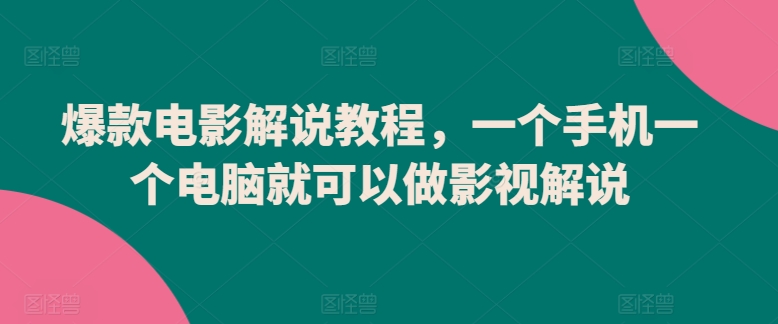 爆款电影解说教程，一个手机一个电脑就可以做影视解说-云帆学社