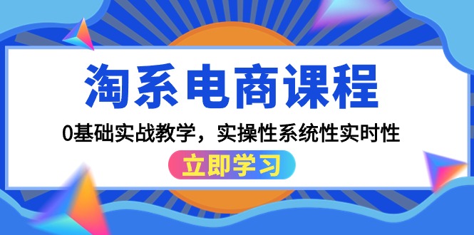 （9704期）淘系电商课程，0基础实战教学，实操性系统性实时性（15节课）-云帆学社