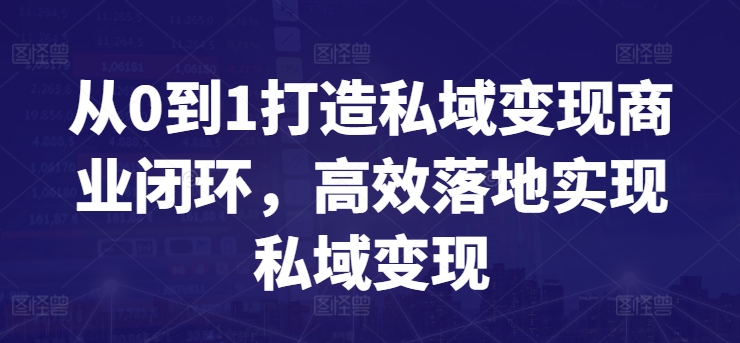 从0到1打造私域变现商业闭环，高效落地实现私域变现-云帆学社