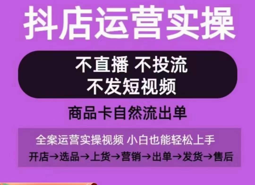 抖店运营实操课，从0-1起店视频全实操，不直播、不投流、不发短视频，商品卡自然流出单-云帆学社