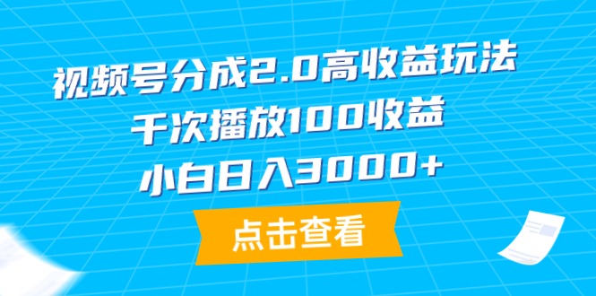 （9716期）视频号分成2.0高收益玩法，千次播放100收益，小白日入3000+-云帆学社