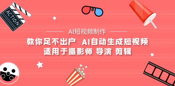 （9722期）【AI短视频制作】教你足不出户  AI自动生成短视频 适用于摄影师 导演 剪辑-云帆学社