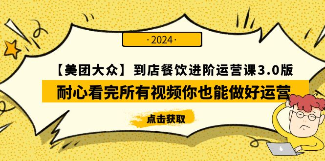 （9723期）【美团-大众】到店餐饮 进阶运营课3.0版，耐心看完所有视频你也能做好运营-云帆学社