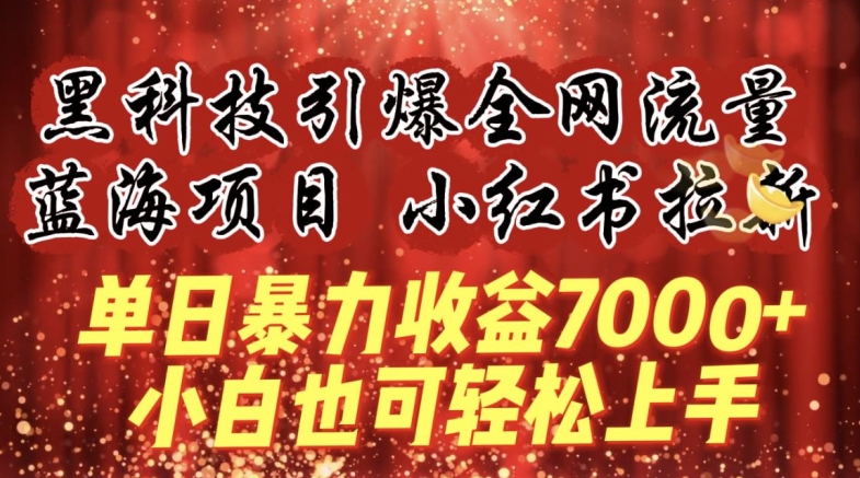 蓝海项目!黑科技引爆全网流量小红书拉新，单日暴力收益7000+，小白也能轻松上手-云帆学社