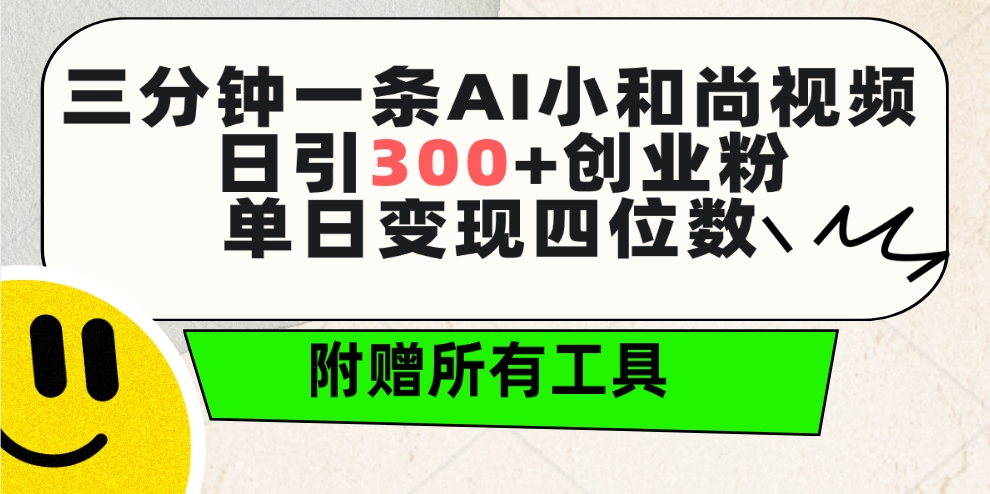 （9742期）三分钟一条AI小和尚视频 ，日引300+创业粉。单日变现四位数 ，附赠全套工具-云帆学社