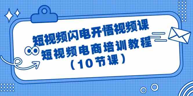 短视频闪电开悟视频课：短视频电商培训教程（10节课）-云帆学社