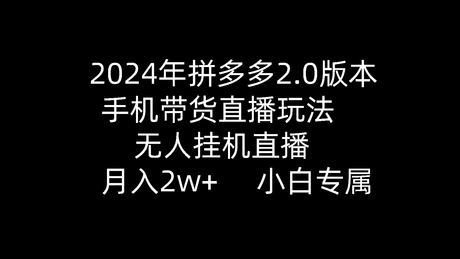 （9768期）2024年拼多多2.0版本，手机带货直播玩法，无人挂机直播， 月入2w+， 小…-云帆学社