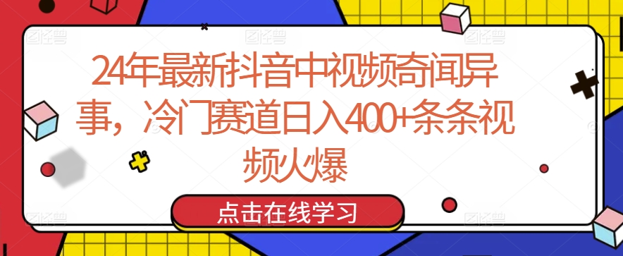 24年最新抖音中视频奇闻异事，冷门赛道日入400+条条视频火爆-云帆学社