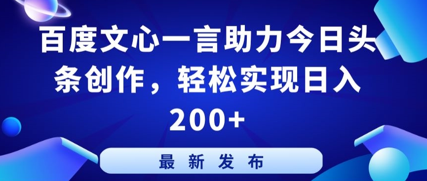 百度文心一言助力今日头条创作，轻松实现日入200+-云帆学社