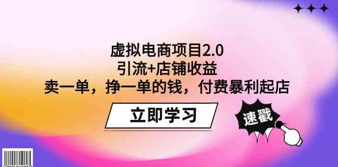 虚拟电商项目2.0：引流+店铺收益 卖一单，挣一单的钱，付费暴利起店-云帆学社