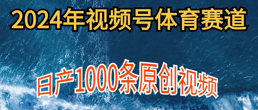 （9810期）2024年体育赛道视频号，新手轻松操作， 日产1000条原创视频,多账号多撸分成-云帆学社