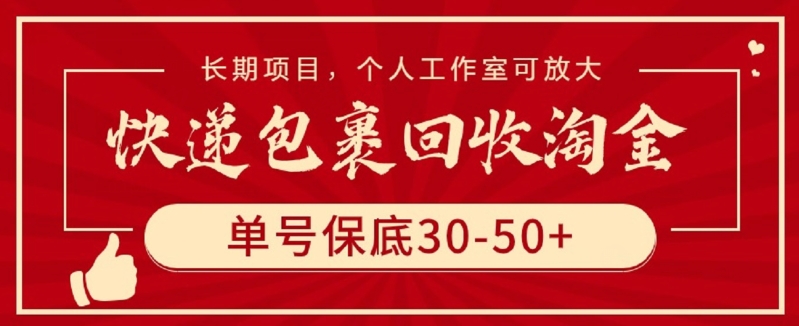 快递包裹回收淘金，单号保底30-50+，长期项目，个人工作室可放大-云帆学社