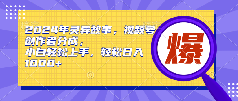 （9833期）2024年灵异故事，视频号创作者分成，小白轻松上手，轻松日入1000+-云帆学社