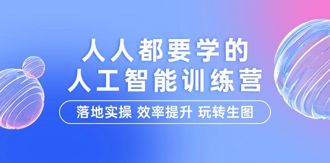 （9872期）人人都要学的-人工智能特训营，落地实操 效率提升 玩转生图（22节课）-云帆学社