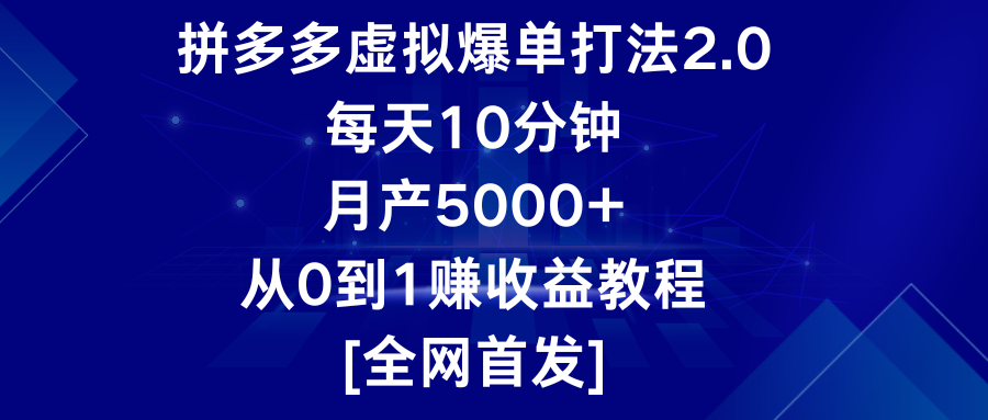 拼多多虚拟爆单打法2.0，每天10分钟，月产5000+，从0到1赚收益教程-云帆学社