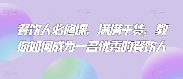 餐饮人必修课，满满干货，教你如何成为一名优秀的餐饮人-云帆学社