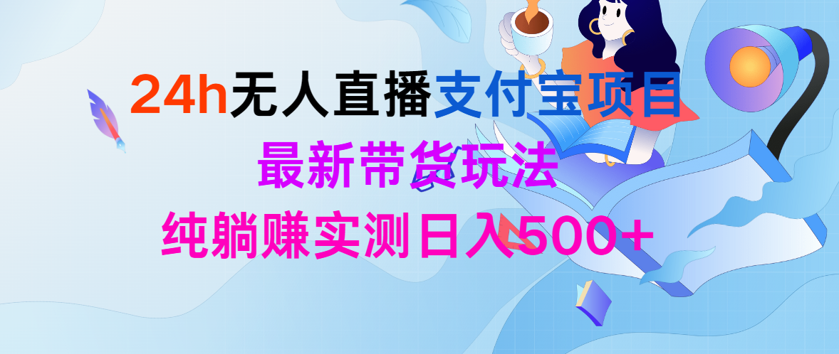 （9934期）24h无人直播支付宝项目，最新带货玩法，纯躺赚实测日入500+-云帆学社