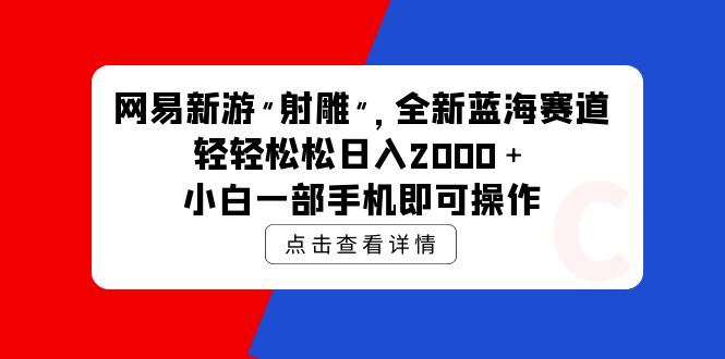 （9936期）网易新游 射雕 全新蓝海赛道，轻松日入2000＋小白一部手机即可操作-云帆学社