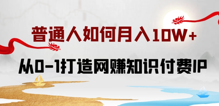 普通人如何打造知识付费IP月入10W+，从0-1打造网赚知识付费IP，小白喂饭级教程-云帆学社