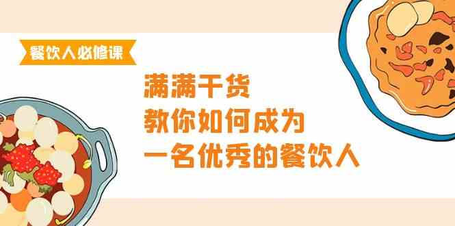 餐饮人必修课，满满干货，教你如何成为一名优秀的餐饮人（47节课）-云帆学社