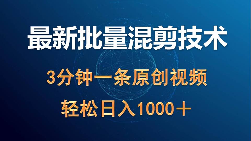 （9982期）最新批量混剪技术撸收益热门领域玩法，3分钟一条原创视频，轻松日入1000＋-云帆学社