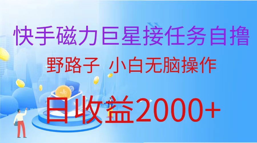 （9985期）（蓝海项目）快手磁力巨星接任务自撸，野路子，小白无脑操作日入2000+-云帆学社