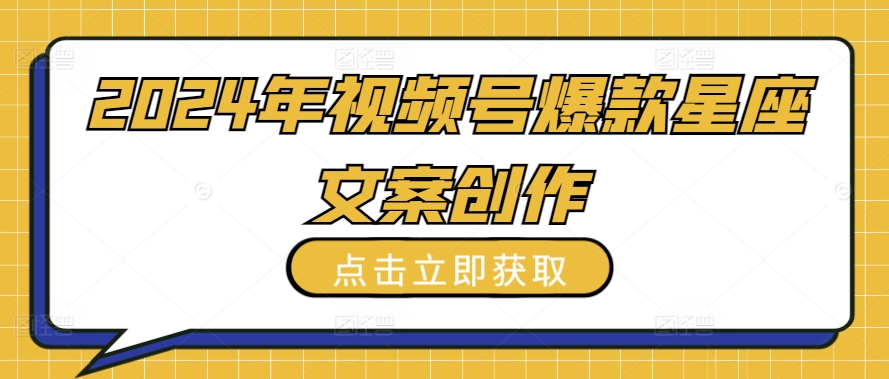 2024年视频号爆款星座文案创作教程-云帆学社