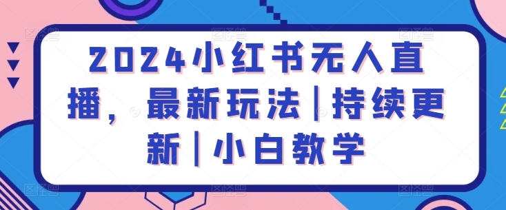 2024小红书无人直播，最新玩法|持续更新|小白教学-云帆学社