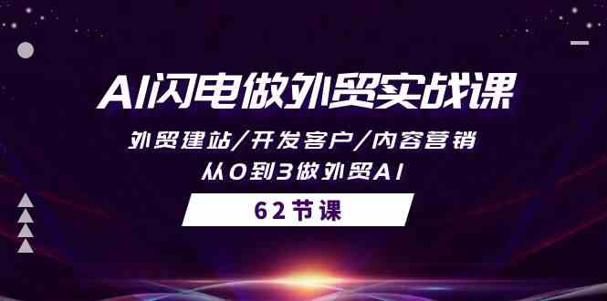 AI闪电做外贸实战课，外贸建站/开发客户/内容营销/从0到3做外贸AI（61节）-云帆学社