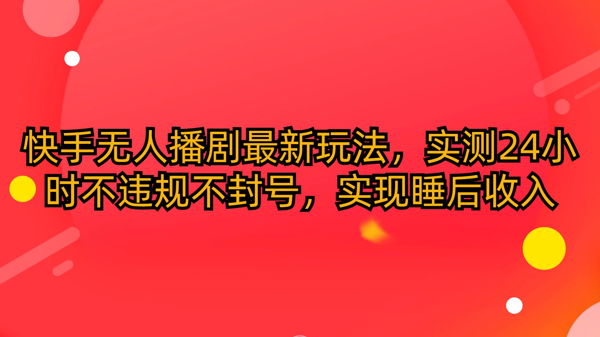 （10068期）快手无人播剧最新玩法，实测24小时不违规不封号，实现睡后收入-云帆学社