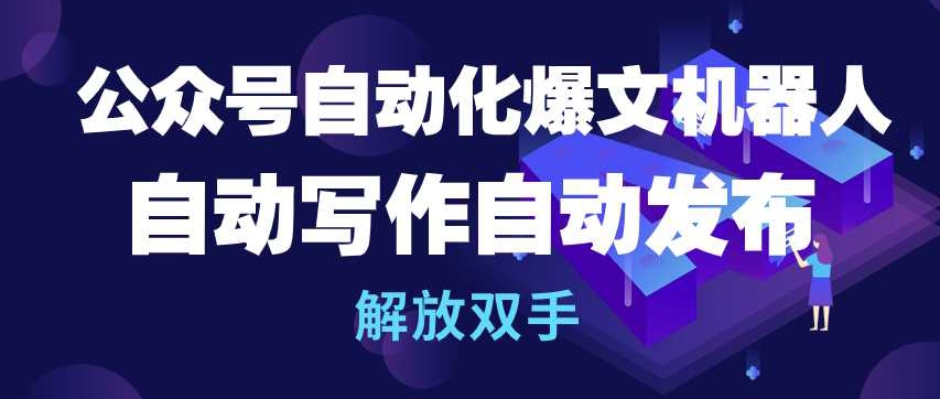 公众号自动化爆文机器人，自动写作自动发布，解放双手-云帆学社