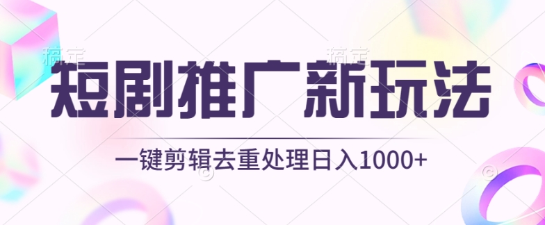 短剧推广新玩法，不剪辑，工具助力一键过原创，日入1000+-云帆学社